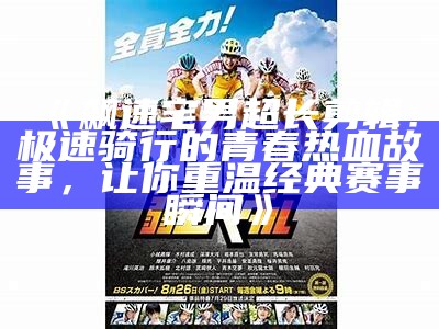 《飙速宅男超长剪辑：极速骑行的青春热血故事，让你重温经典赛事瞬间》