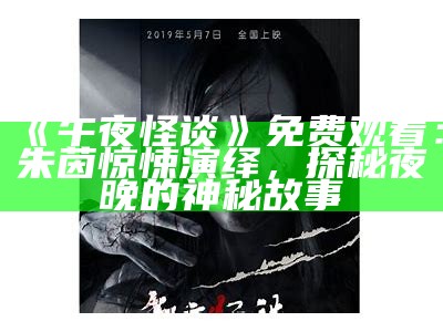 《午夜怪谈》免费观看：朱茵惊悚演绎，探秘夜晚的神秘故事