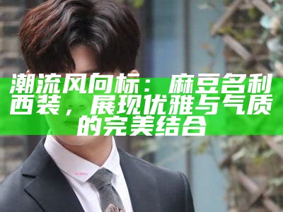 潮流风向标：麻豆名利西装，展现优雅与气质的完美结合